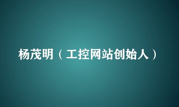 杨茂明（工控网站创始人）
