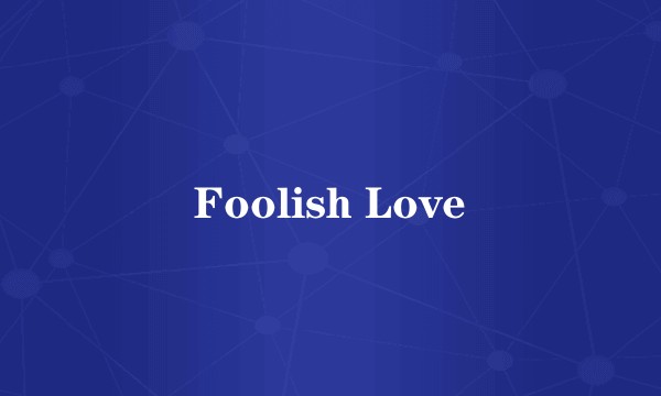 Foolish Love