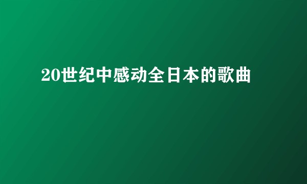 20世纪中感动全日本的歌曲