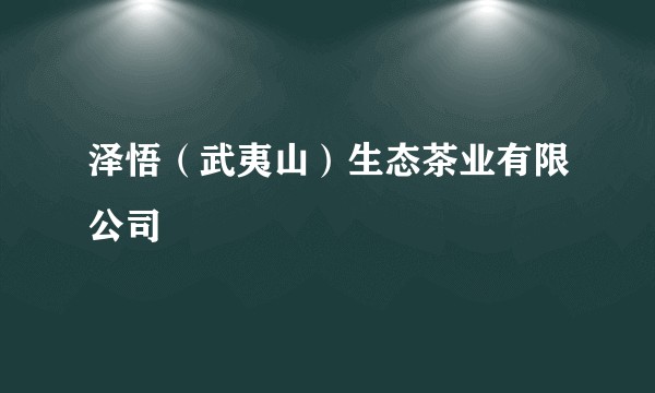 泽悟（武夷山）生态茶业有限公司