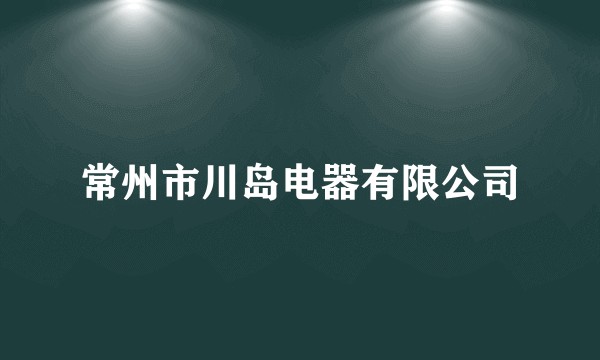 常州市川岛电器有限公司