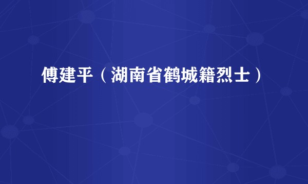 傅建平（湖南省鹤城籍烈士）