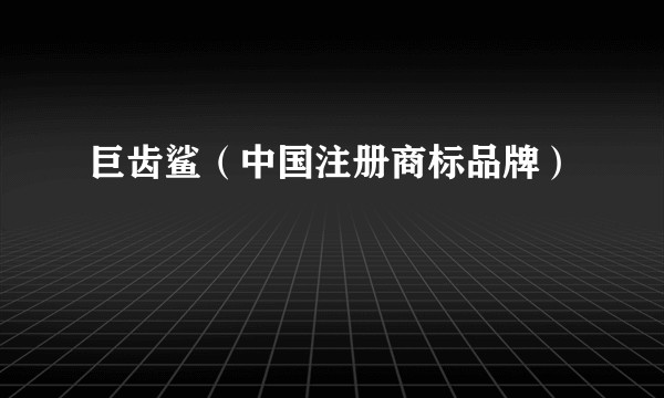 巨齿鲨（中国注册商标品牌）