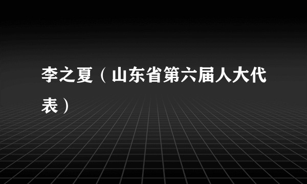 李之夏（山东省第六届人大代表）