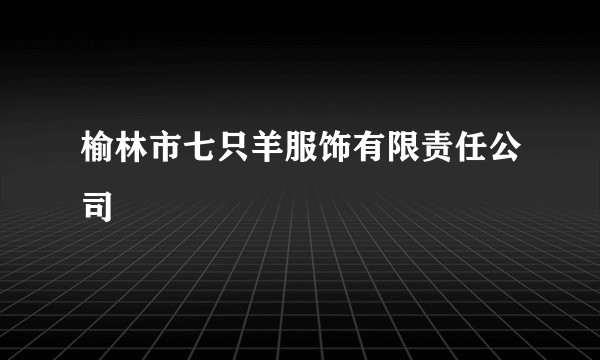 榆林市七只羊服饰有限责任公司