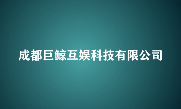 成都巨鲸互娱科技有限公司
