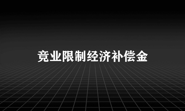 竞业限制经济补偿金