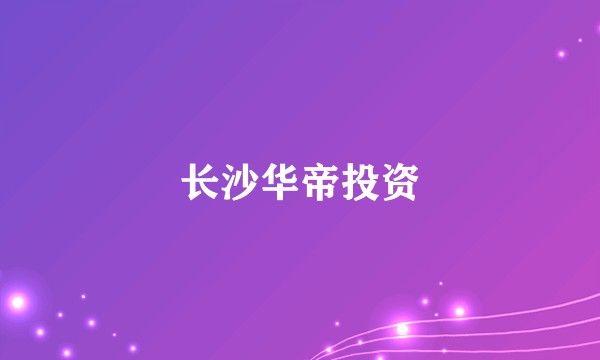 长沙华帝投资