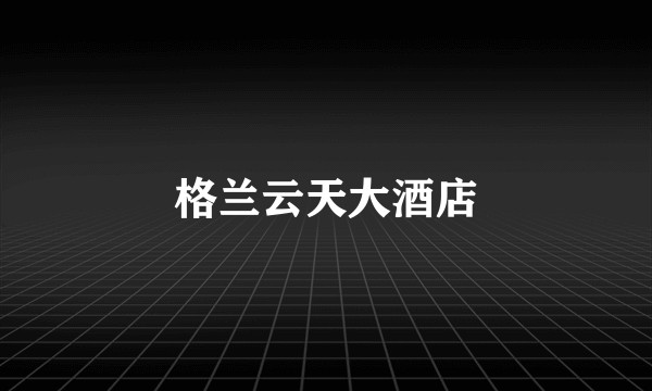 格兰云天大酒店