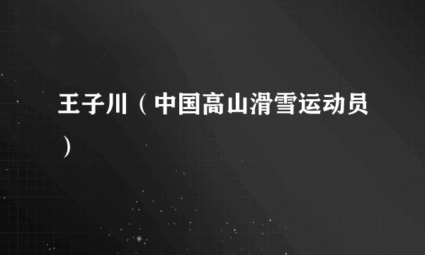 王子川（中国高山滑雪运动员）