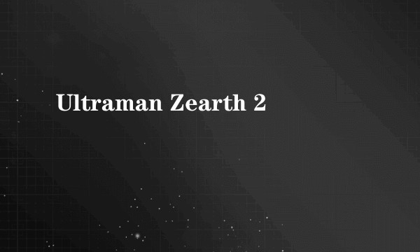 Ultraman Zearth 2