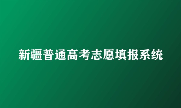 新疆普通高考志愿填报系统