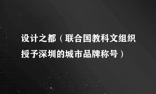 设计之都（联合国教科文组织授予深圳的城市品牌称号）