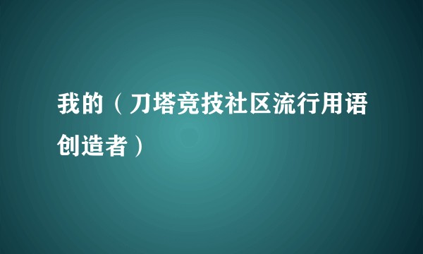 我的（刀塔竞技社区流行用语创造者）