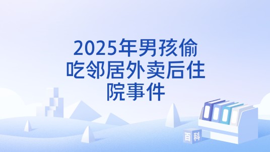 2025年男孩偷吃邻居外卖后住院事件