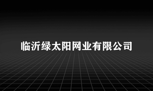 临沂绿太阳网业有限公司