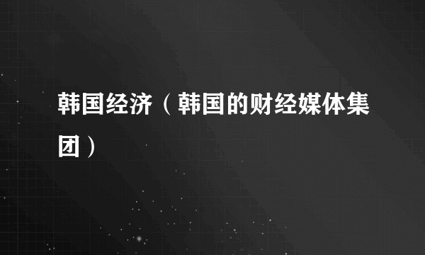 韩国经济（韩国的财经媒体集团）