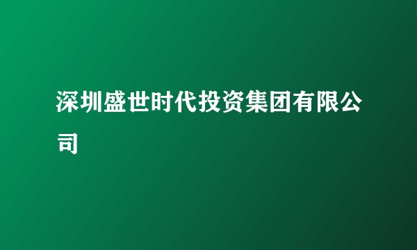 深圳盛世时代投资集团有限公司