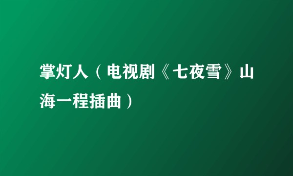 掌灯人（电视剧《七夜雪》山海一程插曲）