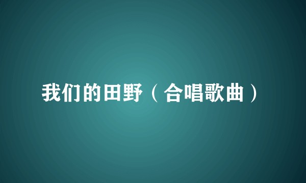 我们的田野（合唱歌曲）