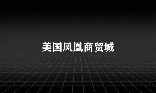 美国凤凰商贸城