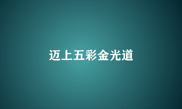迈上五彩金光道