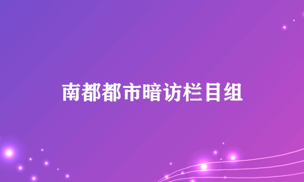 南都都市暗访栏目组