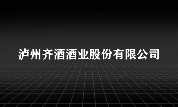泸州齐酒酒业股份有限公司