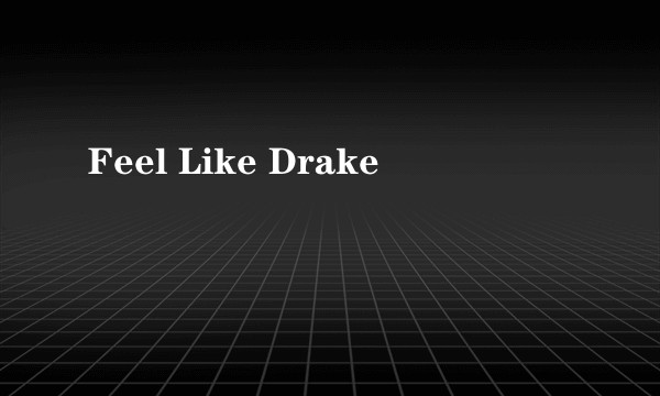 Feel Like Drake
