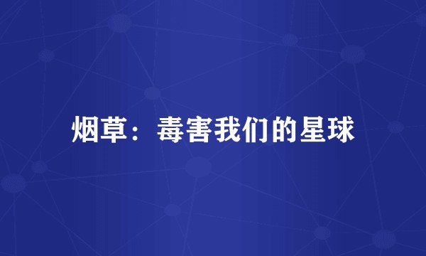 烟草：毒害我们的星球