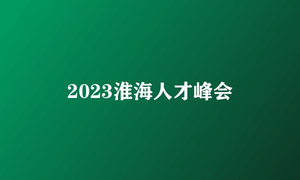 2023淮海人才峰会