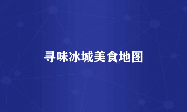寻味冰城美食地图