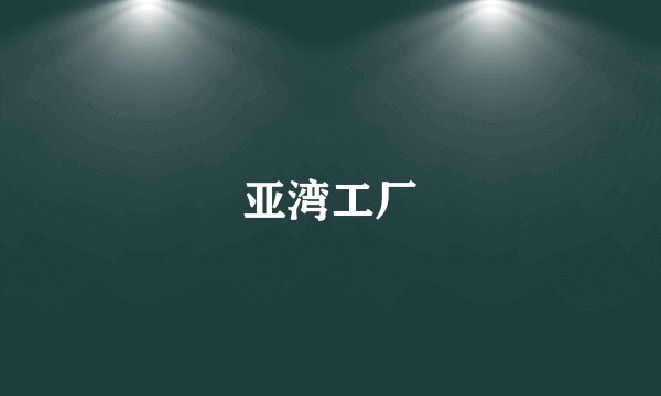 亚湾工厂