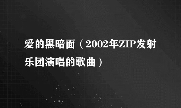 爱的黑暗面（2002年ZIP发射乐团演唱的歌曲）