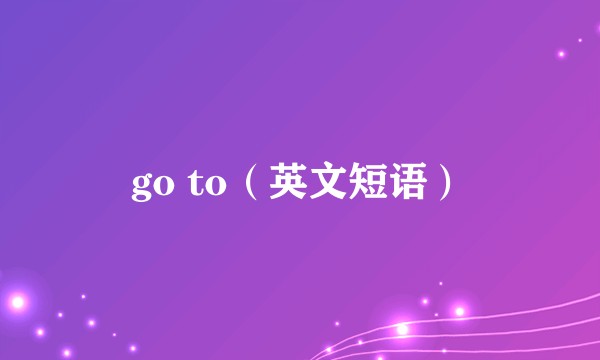 go to（英文短语）