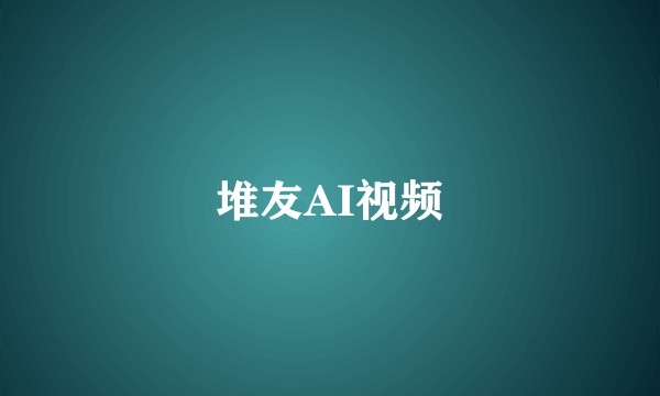 堆友AI视频