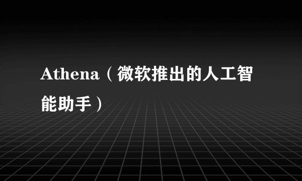 Athena(微软推出的人工智能助手)