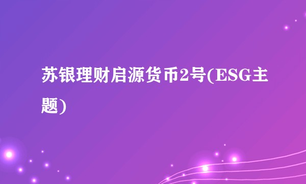 苏银理财启源货币2号(ESG主题)