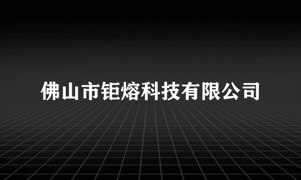 佛山市钜熔科技有限公司