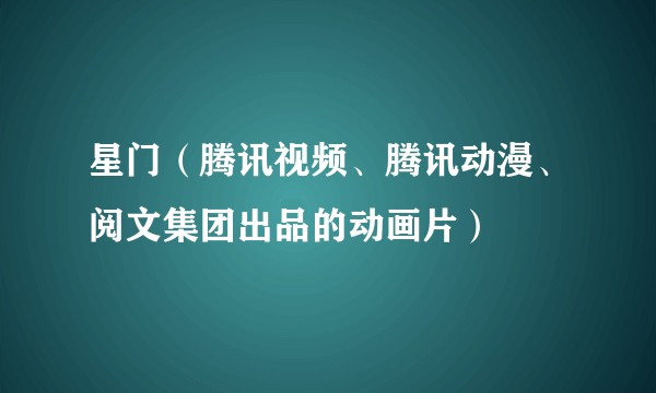 星门（腾讯视频、腾讯动漫、阅文集团出品的动画片）