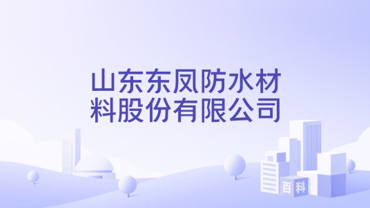 山东东凤防水材料股份有限公司