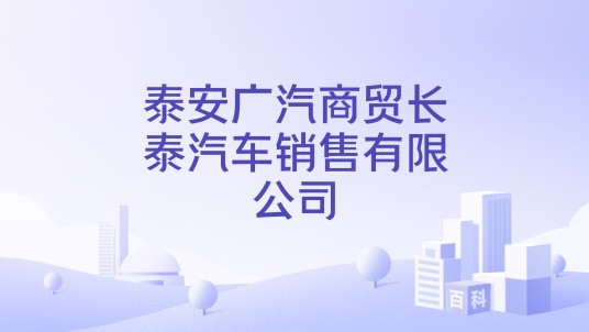 泰安广汽商贸长泰汽车销售有限公司