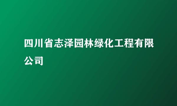 四川省志泽园林绿化工程有限公司