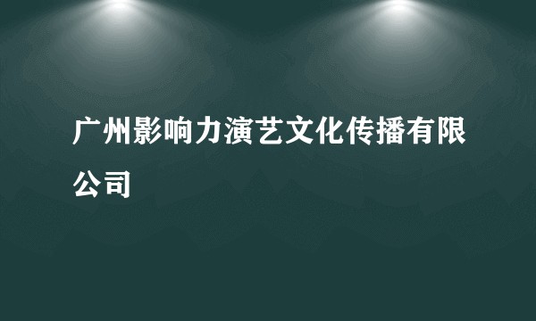 广州影响力演艺文化传播有限公司