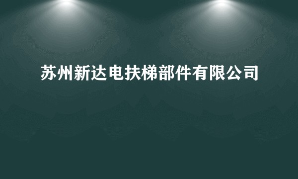苏州新达电扶梯部件有限公司