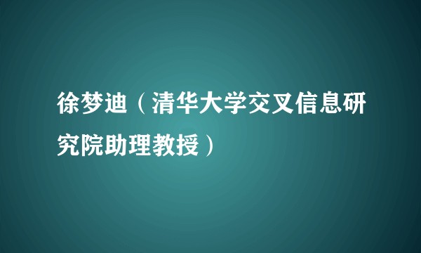 徐梦迪（清华大学交叉信息研究院助理教授）