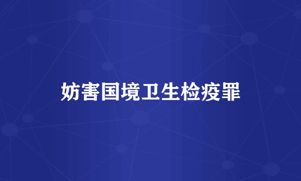 妨害国境卫生检疫罪