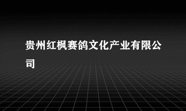贵州红枫赛鸽文化产业有限公司