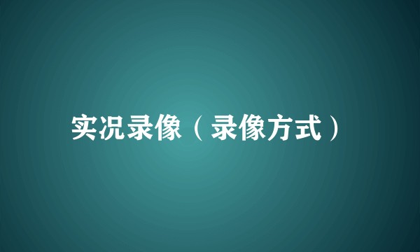 实况录像（录像方式）