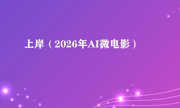 上岸（2026年AI微电影）